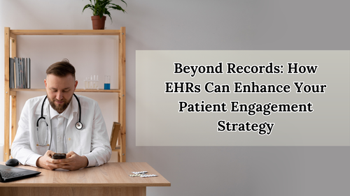 Beyond Records: How EHRs Can Enhance Your Patient Engagement Strategy